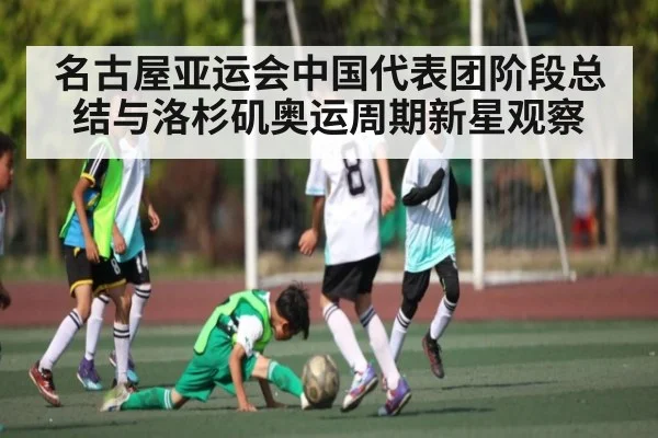 名古屋亚运会中国代表团阶段总结与洛杉矶奥运周期新星观察